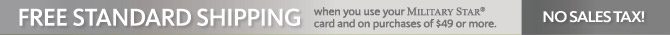 No Standard Shipping Fees when you use your Military Star card and on purchases of $49 or more